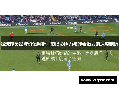 足球球员经济价值解析：市场影响力与转会潜力的深度剖析
