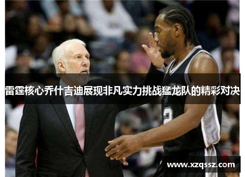 雷霆核心乔什吉迪展现非凡实力挑战猛龙队的精彩对决