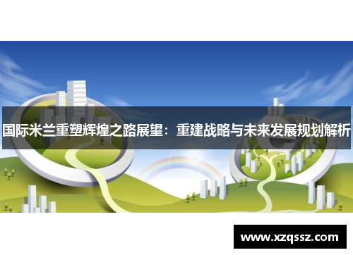国际米兰重塑辉煌之路展望：重建战略与未来发展规划解析