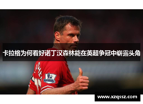 卡拉格为何看好诺丁汉森林能在英超争冠中崭露头角