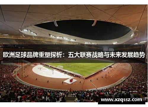 欧洲足球品牌重塑探析：五大联赛战略与未来发展趋势